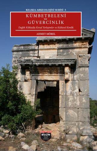 Cilician Archaeology Series 5 - Rural Settlements and Cultural Identity in Rural Cilicia at Kümbetbeleni and Güvercinlik
