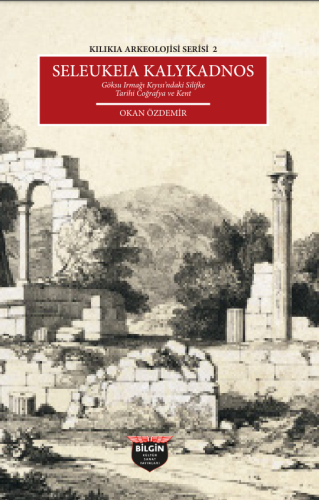 Cilician Archaeology Series 2 Seleukeia Kalykadnos Silifke on the Göksü River Historical Geography and City