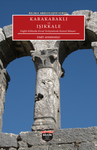 Cilician Archaeology Series 1: Urban Architecture in Rural Settlements in Karakabaklı and Işıkkale, Rough Cilicia