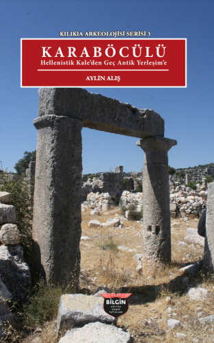 Cilician Archaeology Series 3 Karaböcülü From the Hellenistic Fortress to the Late Antique Settlement